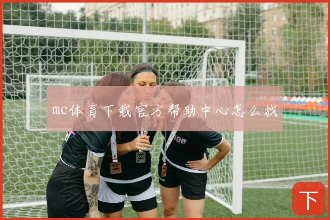 mc体育下载官方帮助中心怎么找