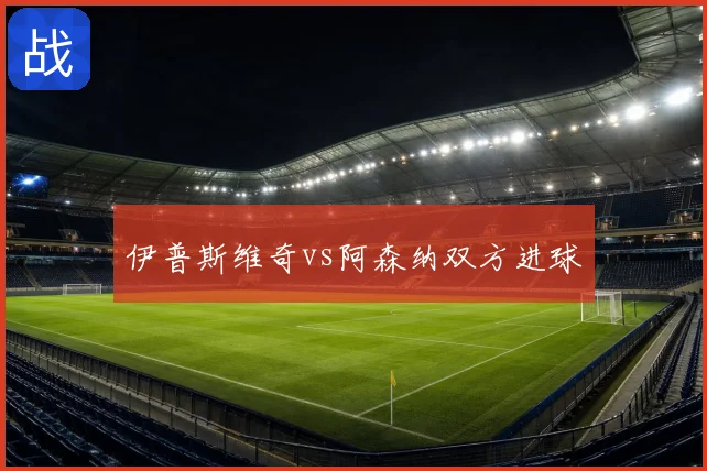 伊普斯维奇vs阿森纳双方进球